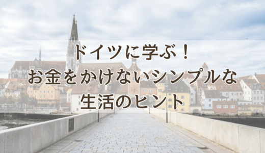 ドイツに学ぶ！お金をかけないシンプルな生活のヒント