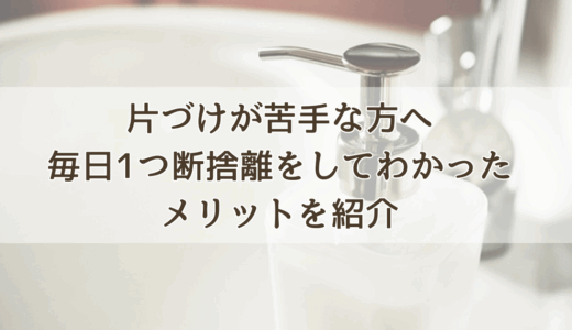 片づけが苦手な方へ、毎日1つ断捨離してわかったメリットを紹介